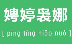 娉婷袅娜怎么读_娉婷袅娜的拼音是什么_娉婷袅娜是什么意思?
