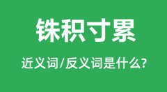 铢积寸累的近义词和反义词是什么_铢积寸累是什么意思?
