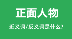 正面人物的近义词和反义词是什么_正面人物是什么意思?