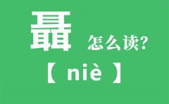 聶怎么读_三个耳念什么_聶的拼音_聶字是什么意思