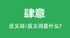 肆意的近义词和反义词是什么_肆意是什么意思？