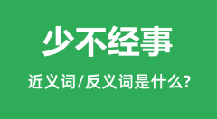 少不经事的近义词和反义词是什么_少不经事是什么意思?