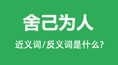 舍己为人的近义词和反义词是什么_舍己为人是什么意思?