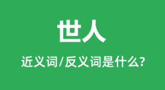 世人的近义词和反义词是什么_世人是什么意思?