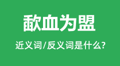 歃血为盟的近义词和反义词是什么＿歃血为盟是什么意思？
