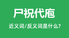 尸祝代庖的近义词和反义词是什么＿尸祝代庖是什么意思？
