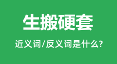 生搬硬套的近义词和反义词是什么_生搬硬套是什么意思?