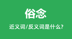 俗念的近义词和反义词是什么_俗念是什么意思?