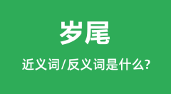 岁尾的近义词和反义词是什么_岁尾是什么意思?