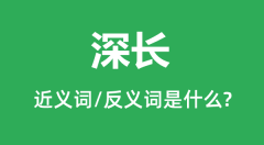 深长的近义词和反义词是什么_深长是什么意思?