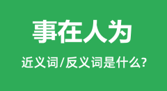 事在人为的近义词和反义词是什么_事在人为是什么意思?