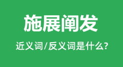 施展阐发的近义词和反义词是什么_施展阐发是什么意思?