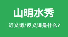 山明水秀的近义词和反义词是什么_山明水秀是什么意思?