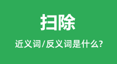 扫除的近义词和反义词是什么_扫除是什么意思?