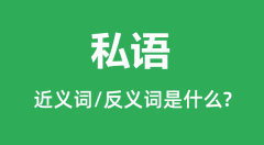 私语的近义词和反义词是什么_私语是什么意思?