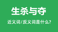 生杀与夺的近义词和反义词是什么_生杀与夺是什么意思?