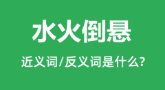 水火倒悬的近义词和反义词是什么_水火倒悬是什么意思?