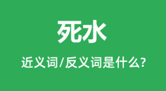 <b>死水的近义词和反义词是什么_死水是什么意思?</b>
