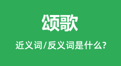颂歌的近义词和反义词是什么_颂歌是什么意思?