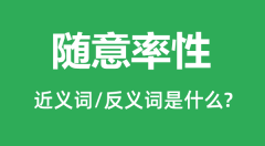 随意率性的近义词和反义词是什么_随意率性是什么意思?