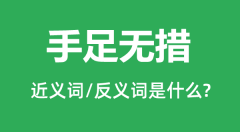 手足无措的近义词和反义词是什么_手足无措是什么意思?