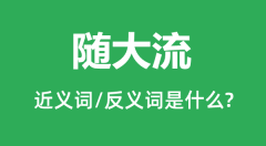 随大流的近义词和反义词是什么_随大流是什么意思?