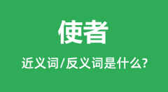 使者的近义词和反义词是什么_使者是什么意思?