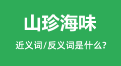 山珍海味的近义词和反义词是什么_山珍海味是什么意思?