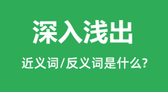 深入浅出的近义词和反义词是什么_深入浅出是什么意思?