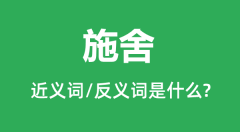 施舍的近义词和反义词是什么_施舍是什么意思？