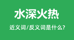 水深火热的近义词和反义词是什么_水深火热是什么意思?