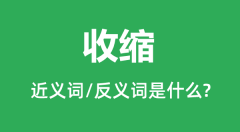 收缩的近义词和反义词是什么_收缩是什么意思?