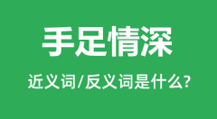 手足情深的近义词和反义词是什么_手足情深是什么意思?