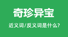 奇珍异宝的近义词和反义词是什么＿奇珍异宝是什么意思？