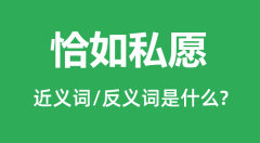 恰如私愿的近义词和反义词是什么_恰如私愿是什么意思?