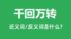 千回万转的近义词和反义词是什么＿千回万转是什么意思？
