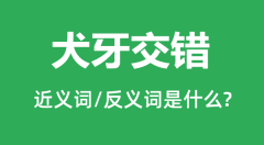 犬牙交错的近义词和反义词是什么＿犬牙交错是什么意思？