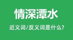 情深潭水的近义词和反义词是什么_情深潭水是什么意思?