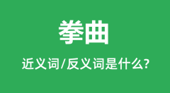 拳曲的近义词和反义词是什么_拳曲是什么意思?