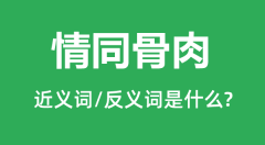 情同骨肉的近义词和反义词是什么_情同骨肉是什么意思?
