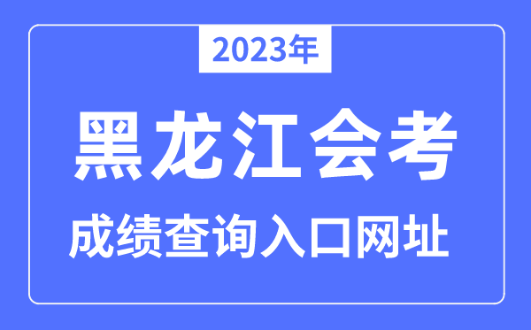 2023年黑龙江会考成绩查询入口网站（）