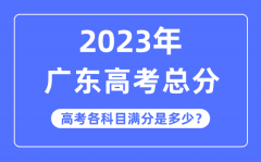 广东高考总分是多少分_2023年广东高考各科目满分多少?