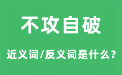 不攻自破的近义词和反义词是什么_不攻自破是什么意思?