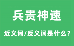 兵贵神速的近义词和反义词是什么_兵贵神速是什么意思?