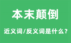 本末颠倒的近义词和反义词是什么_本末颠倒是什么意思?