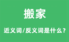 搬家的近义词和反义词是什么_搬家是什么意思?