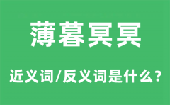 薄暮冥冥的近义词和反义词是什么_薄暮冥冥是什么意思?