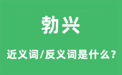 勃兴的近义词和反义词是什么_勃兴是什么意思?