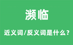 濒临的近义词和反义词是什么_濒临是什么意思?