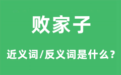 败家子的近义词和反义词是什_败家子是什么意思?